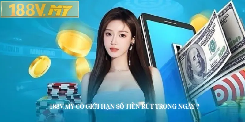 Nhà cái 188v có giới hạn số tiền rút trong ngày không?