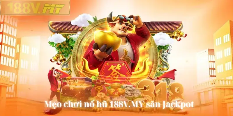 Mẹo chơi nổ hũ 188v săn Jackpot lớn