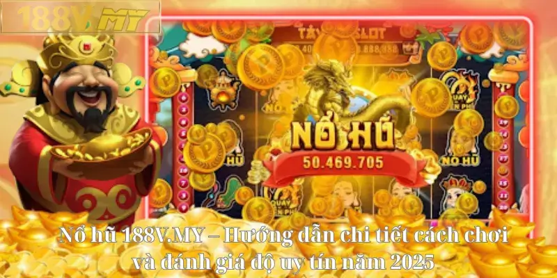 Nổ hũ 188V – Hướng dẫn cách chơi và đánh giá độ uy tín năm 2025